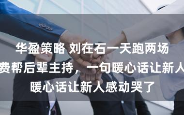 华盈策略 刘在石一天跑两场婚礼，免费帮后辈主持，一句暖心话让新人感动哭了