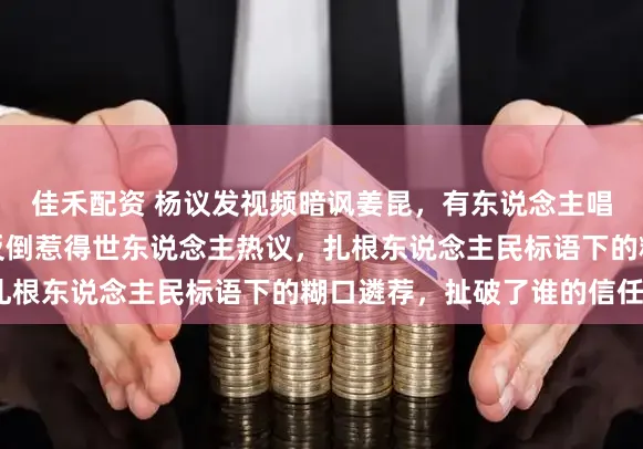 佳禾配资 杨议发视频暗讽姜昆，有东说念主唱罢《我和我的故国》反倒惹得世东说念主热议，扎根东说念主民标语下的糊口遴荐，扯破了谁的信任？