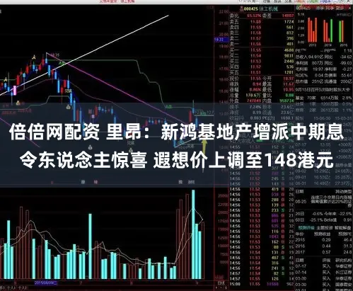 倍倍网配资 里昂：新鸿基地产增派中期息令东说念主惊喜 遐想价上调至148港元