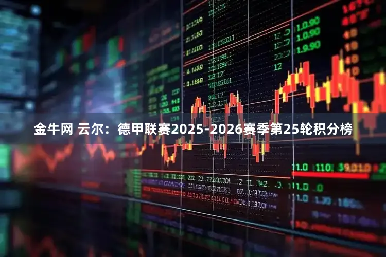 金牛网 云尔：德甲联赛2025-2026赛季第25轮积分榜