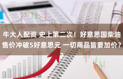 牛大人配资 史上第二次！好意思国柴油售价冲破5好意思元 一切商品皆要加价？