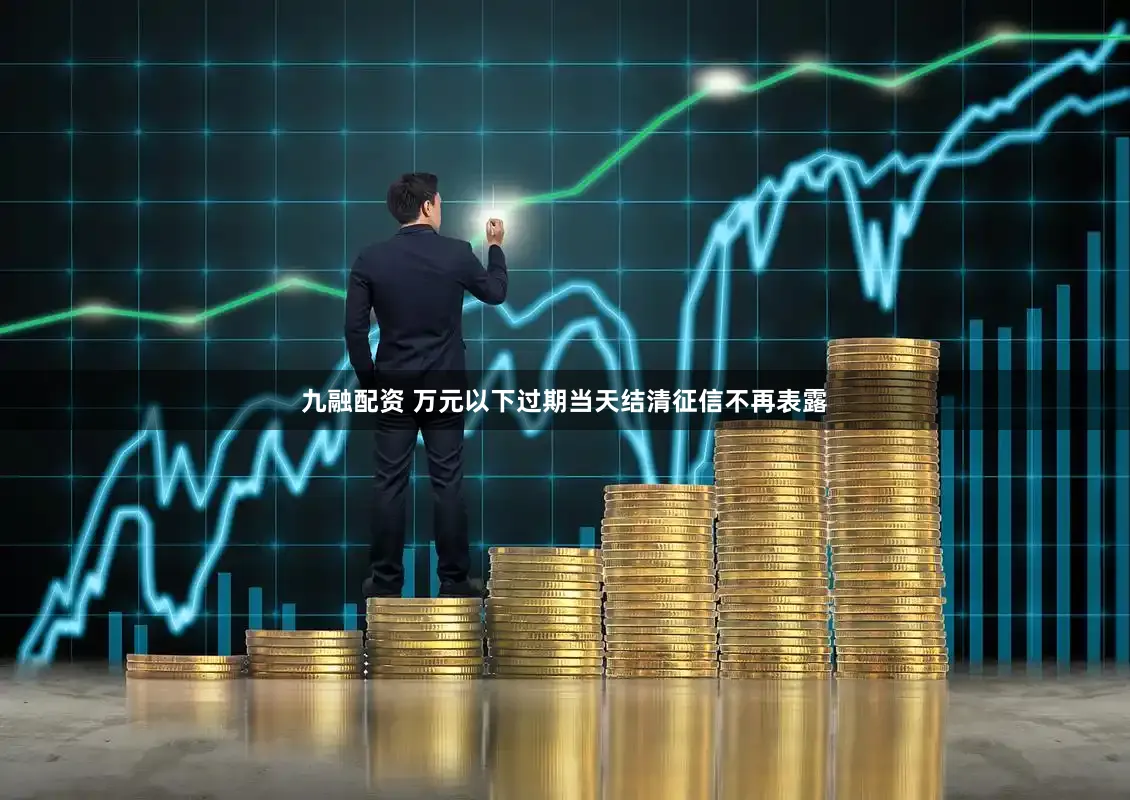 九融配资 万元以下过期当天结清征信不再表露
