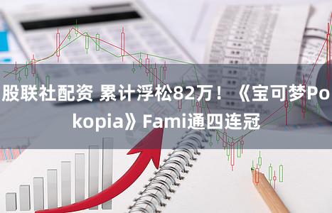 股联社配资 累计浮松82万！《宝可梦Pokopia》Fami通四连冠