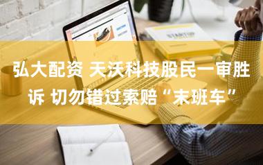 弘大配资 天沃科技股民一审胜诉 切勿错过索赔“末班车”