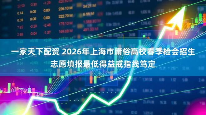 一家天下配资 2026年上海市庸俗高校春季检会招生志愿填报最低得益戒指线笃定