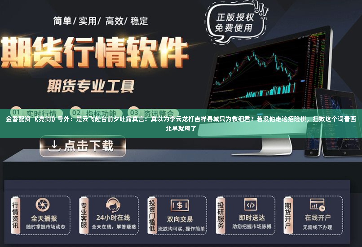 金磐配资 《亮剑》号外：楚云飞赴台前夕吐露真言：真以为李云龙打吉祥县城只为救细君？若没他走这招险棋，扫数这个词晋西北早就垮了