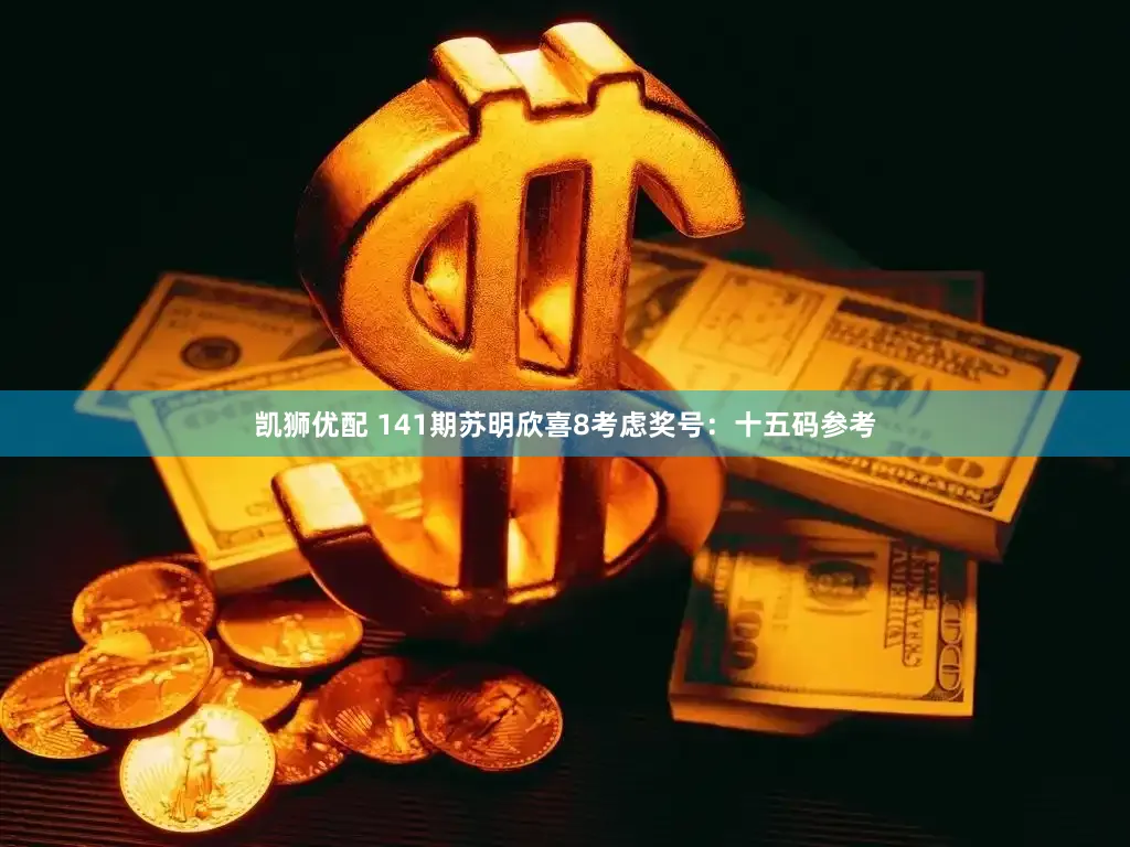 凯狮优配 141期苏明欣喜8考虑奖号：十五码参考