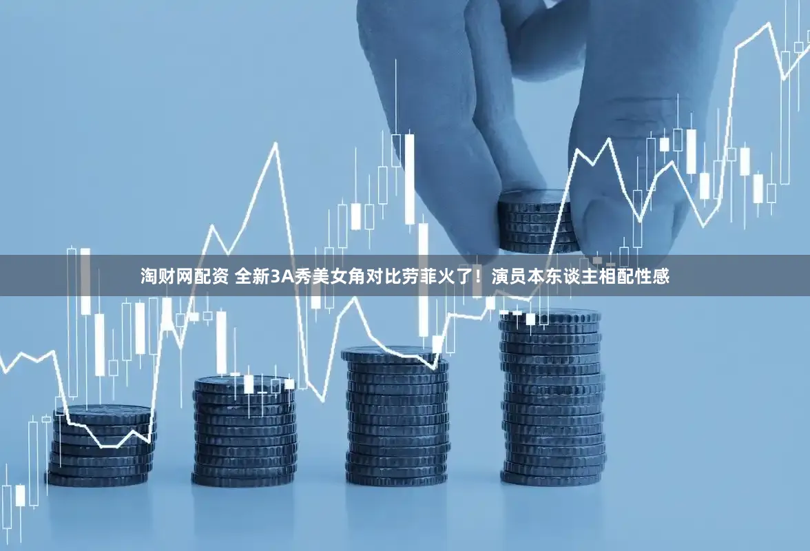 淘财网配资 全新3A秀美女角对比劳菲火了！演员本东谈主相配性感