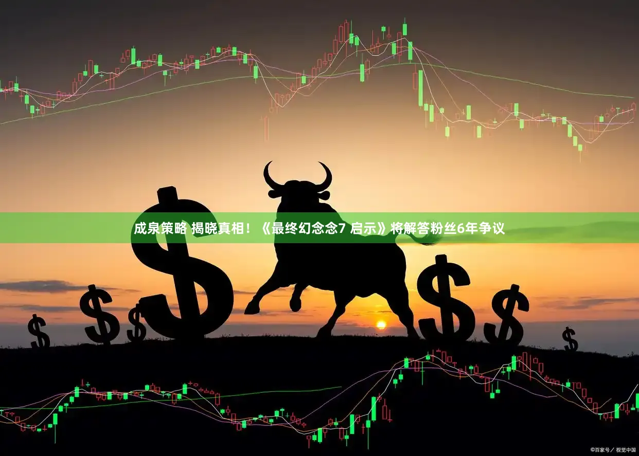 成泉策略 揭晓真相！《最终幻念念7 启示》将解答粉丝6年争议